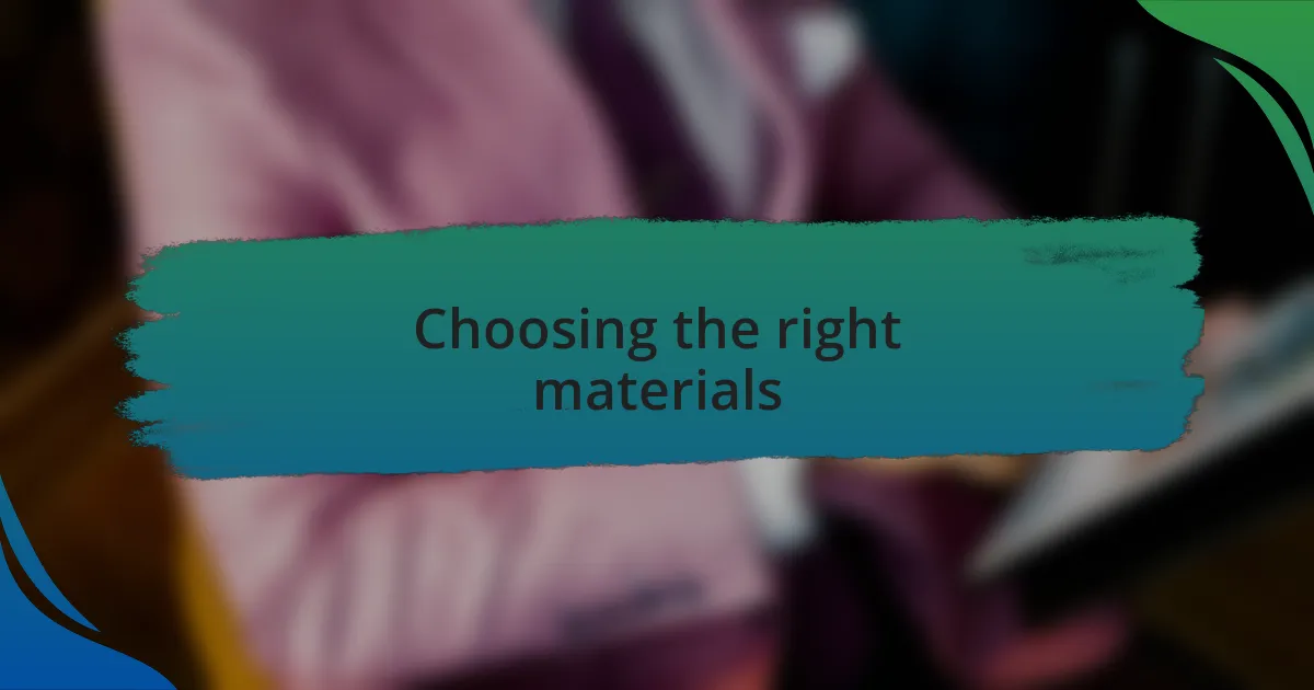 Choosing the right materials