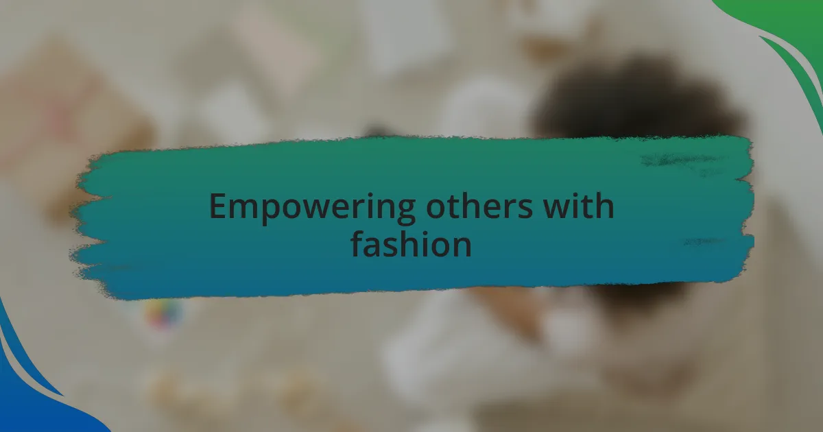 Empowering others with fashion