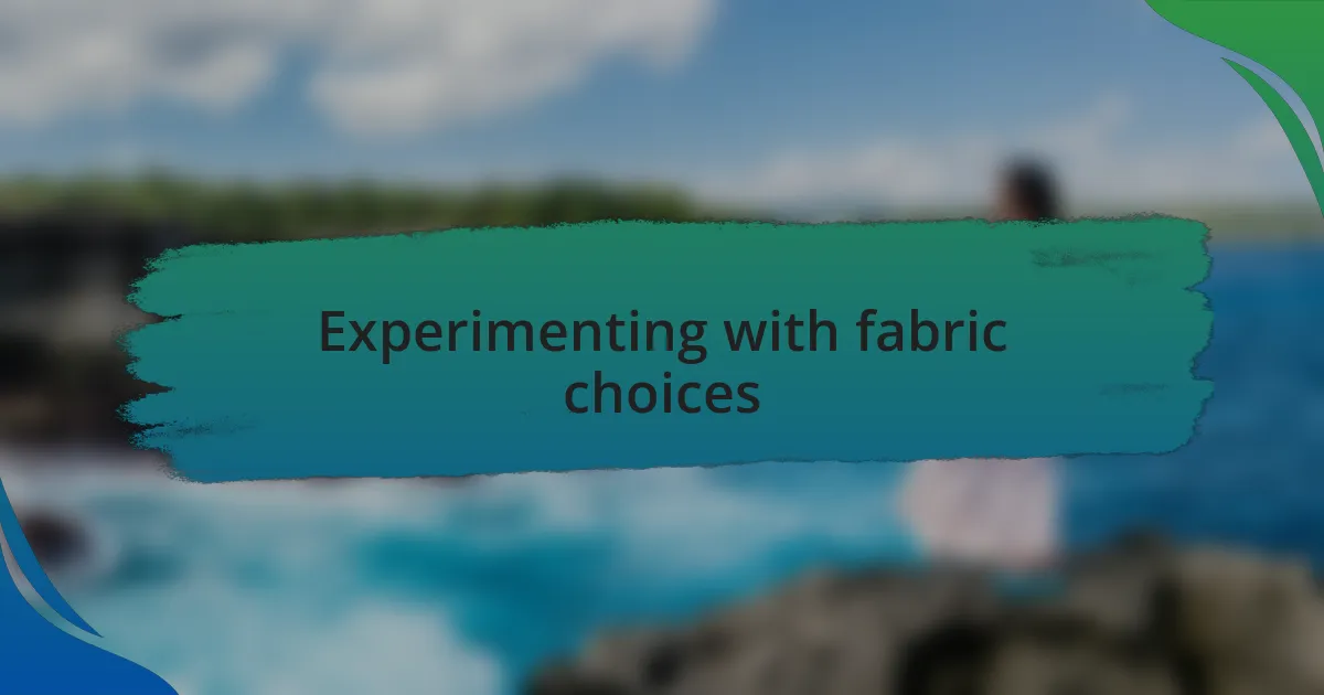 Experimenting with fabric choices