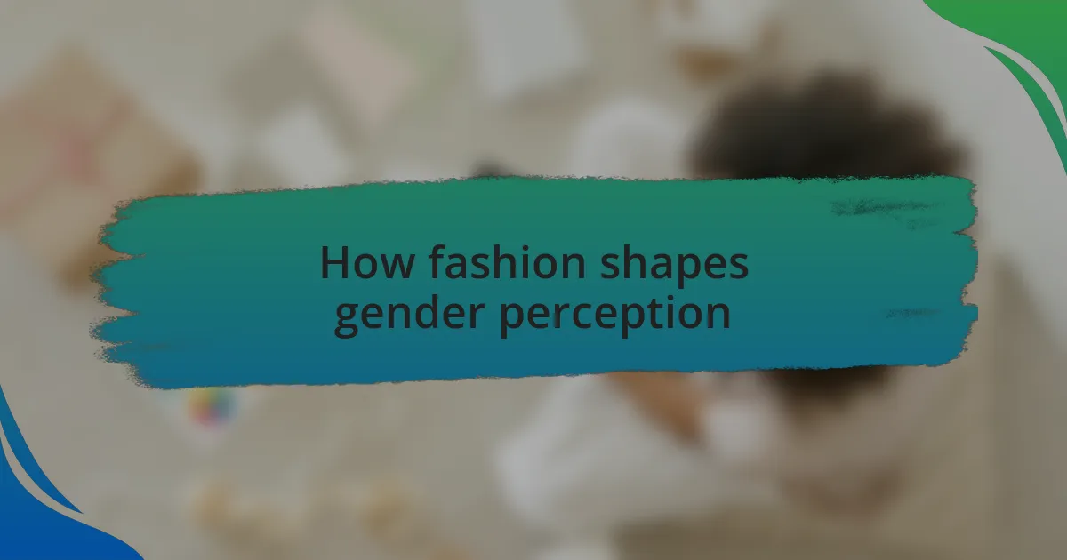 How fashion shapes gender perception