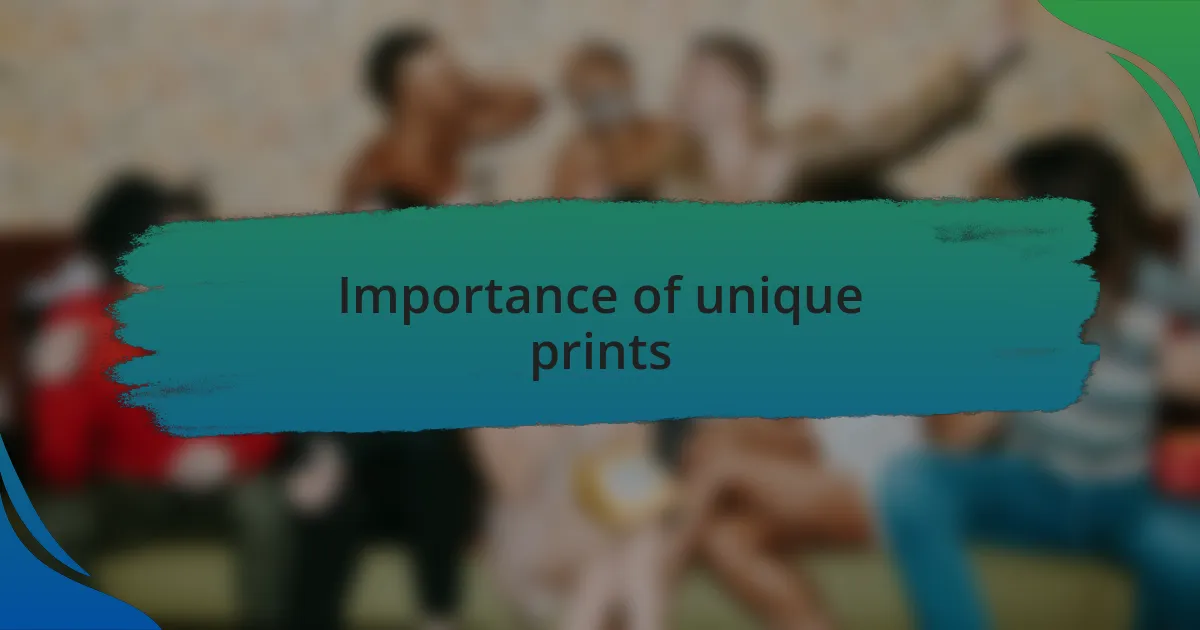 Importance of unique prints
