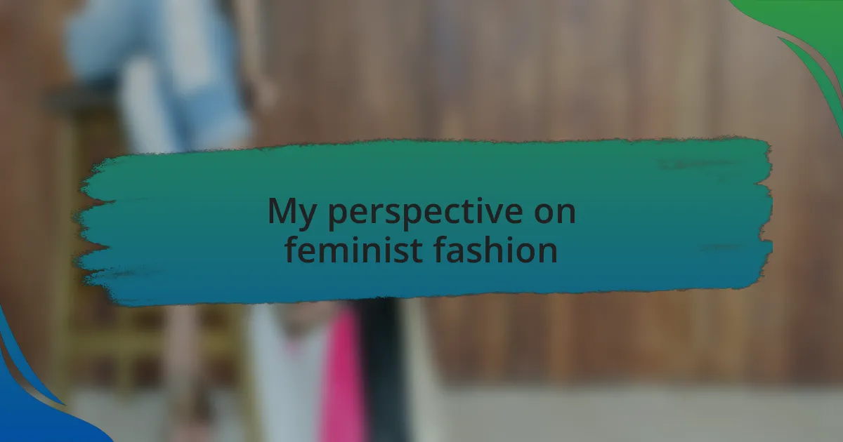 My perspective on feminist fashion