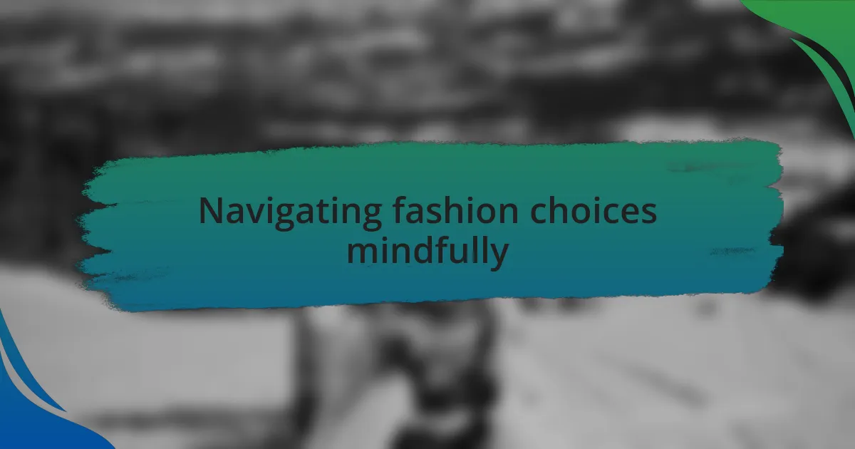Navigating fashion choices mindfully