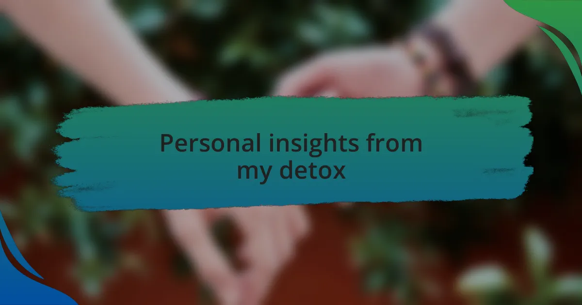 Personal insights from my detox