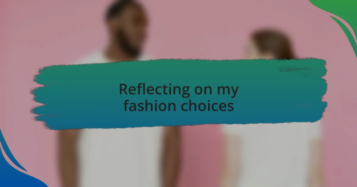Reflecting on my fashion choices