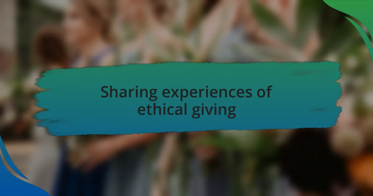 Sharing experiences of ethical giving
