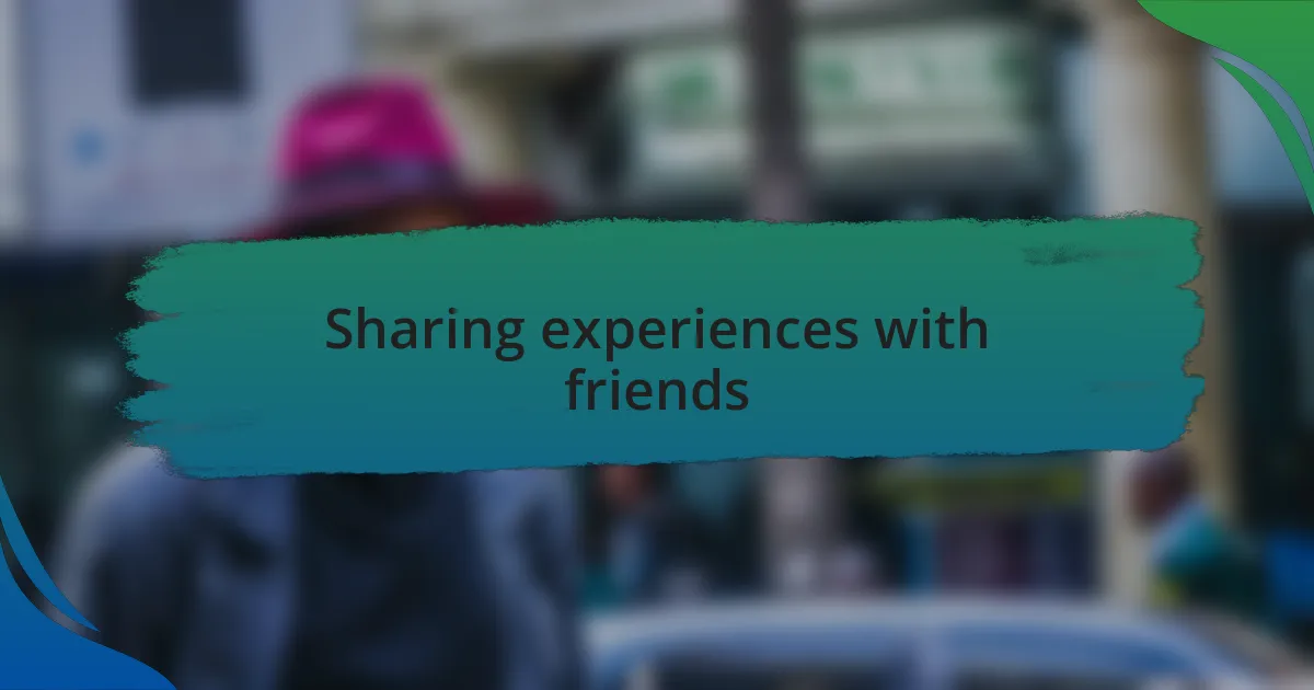 Sharing experiences with friends