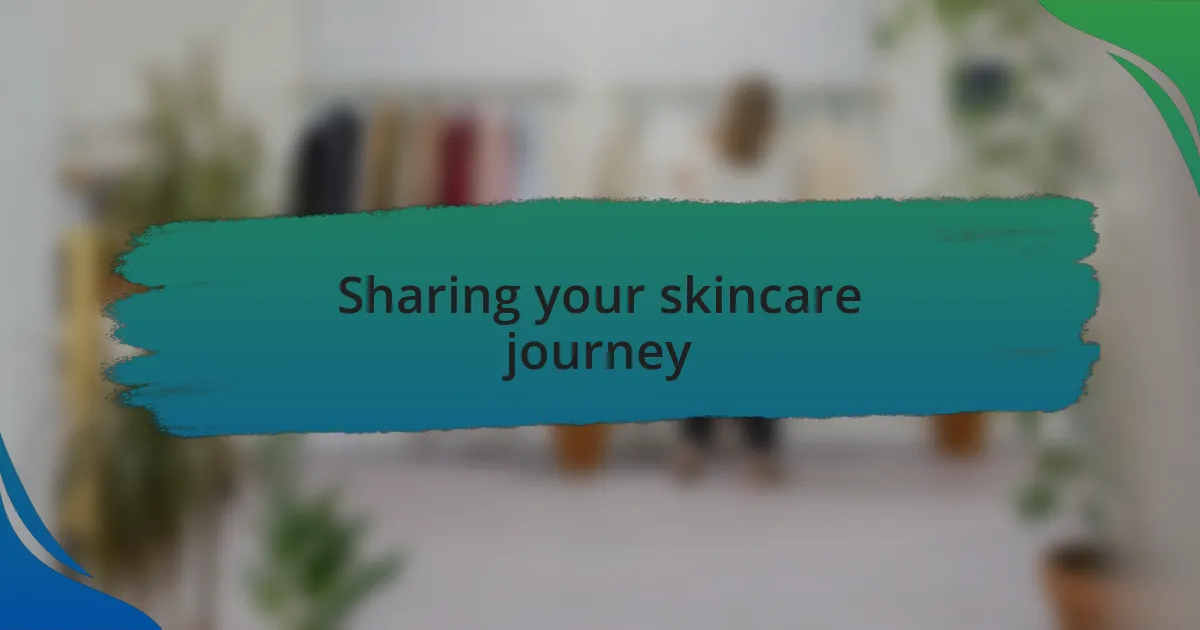 Sharing your skincare journey