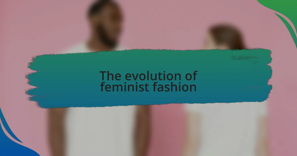 The evolution of feminist fashion