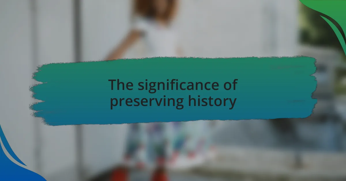The significance of preserving history