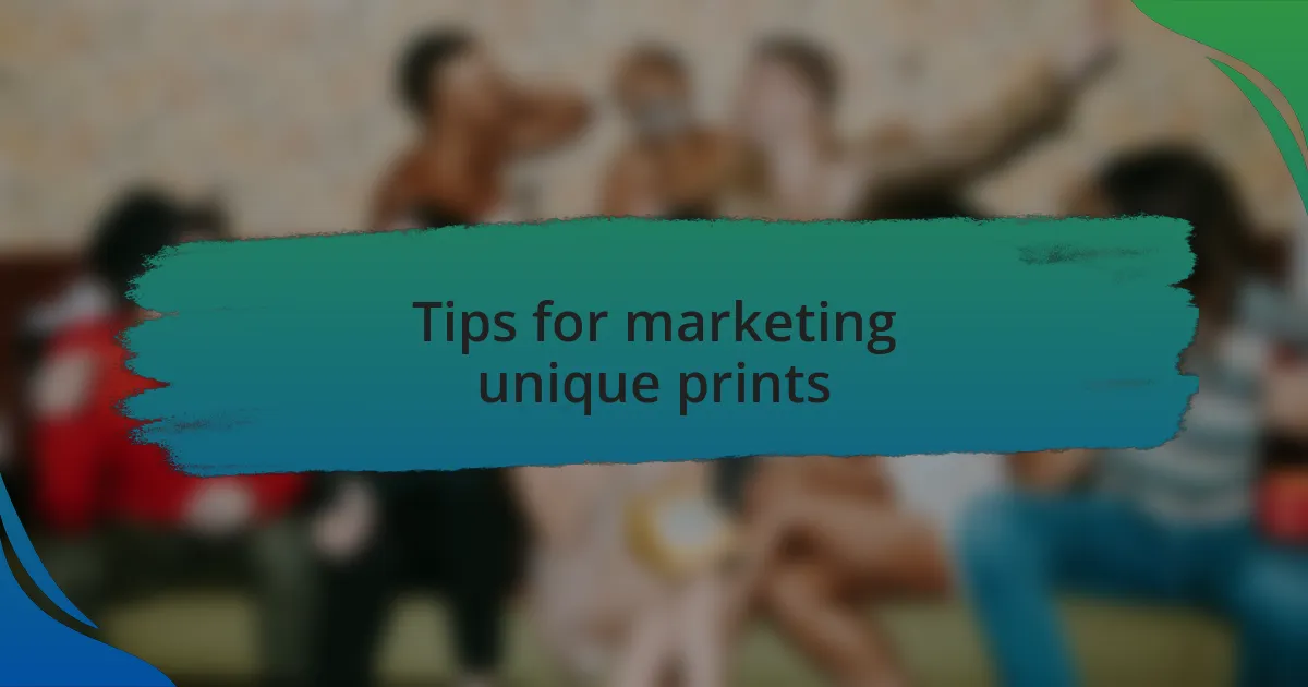 Tips for marketing unique prints