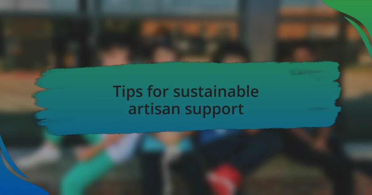 Tips for sustainable artisan support
