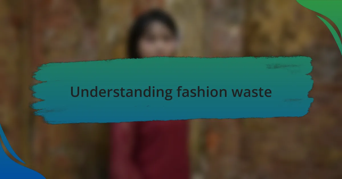 Understanding fashion waste