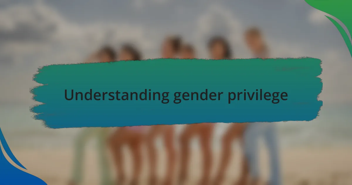 Understanding gender privilege