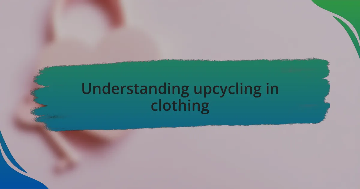 Understanding upcycling in clothing