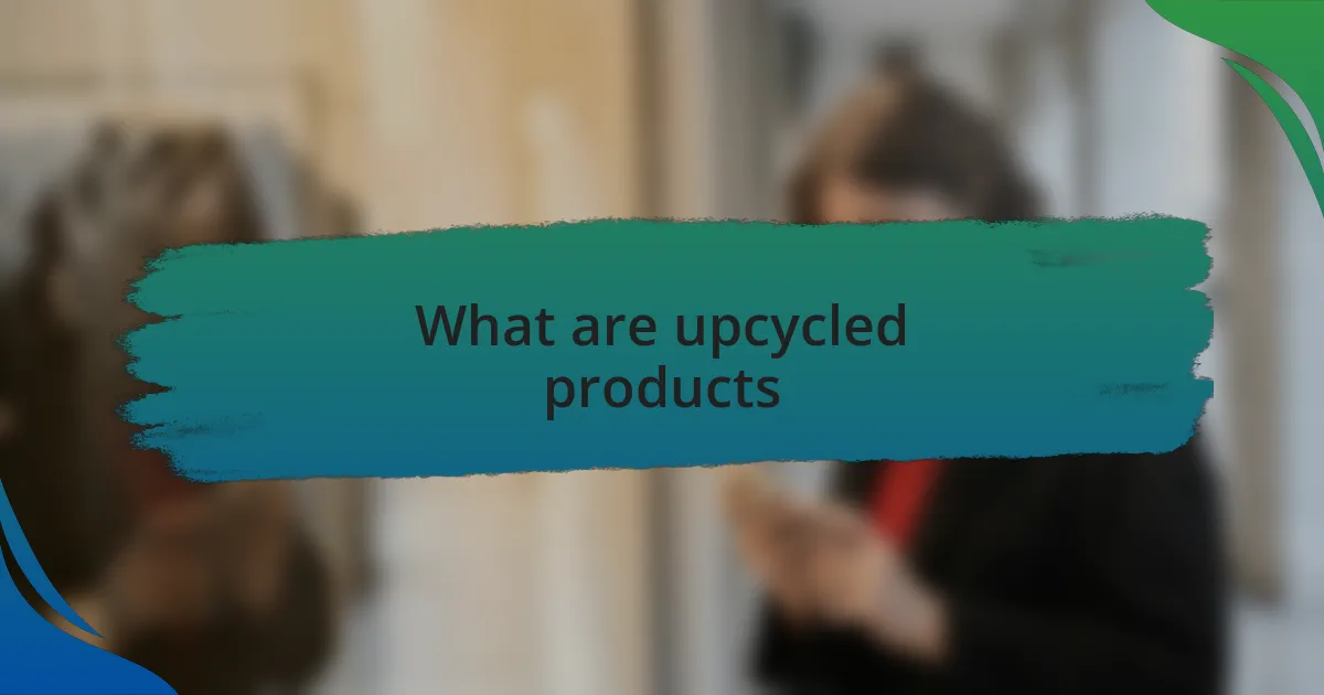 What are upcycled products